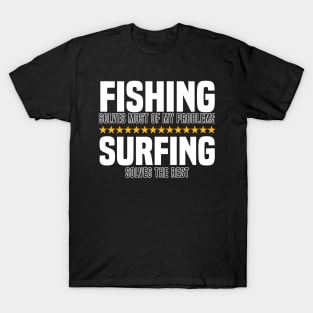 Fishing Solves Most Of My Problems Surfing Solves The Rest T-Shirt